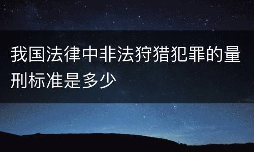 我国法律中非法狩猎犯罪的量刑标准是多少