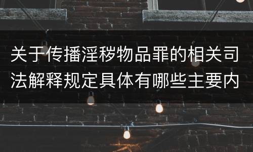 关于传播淫秽物品罪的相关司法解释规定具体有哪些主要内容