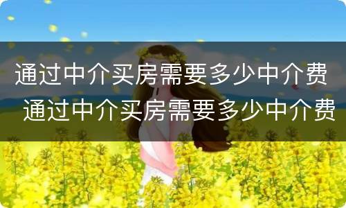 通过中介买房需要多少中介费 通过中介买房需要多少中介费用
