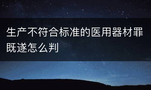 生产不符合标准的医用器材罪既遂怎么判