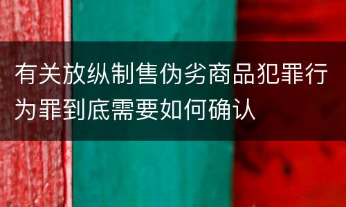 有关放纵制售伪劣商品犯罪行为罪到底需要如何确认