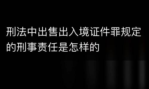 刑法中出售出入境证件罪规定的刑事责任是怎样的