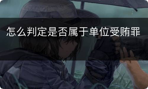 怎么判定是否属于单位受贿罪