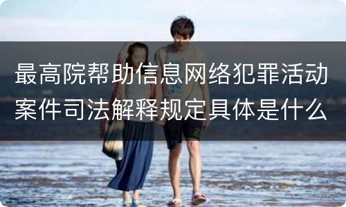 最高院帮助信息网络犯罪活动案件司法解释规定具体是什么主要内容