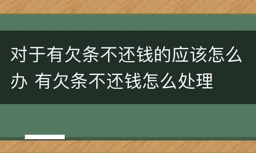对于有欠条不还钱的应该怎么办 有欠条不还钱怎么处理