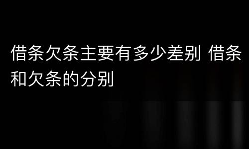 借条欠条主要有多少差别 借条和欠条的分别
