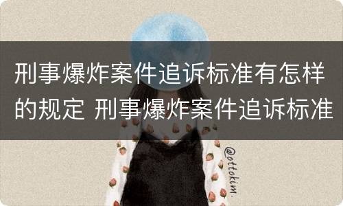 刑事爆炸案件追诉标准有怎样的规定 刑事爆炸案件追诉标准有怎样的规定和要求