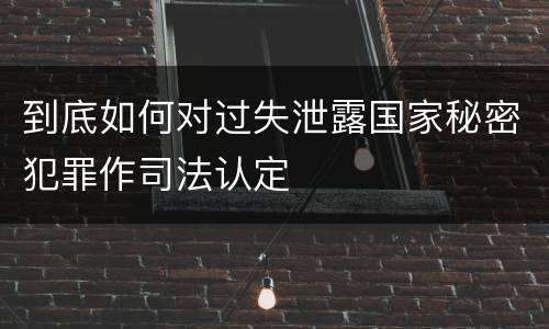 到底如何对过失泄露国家秘密犯罪作司法认定