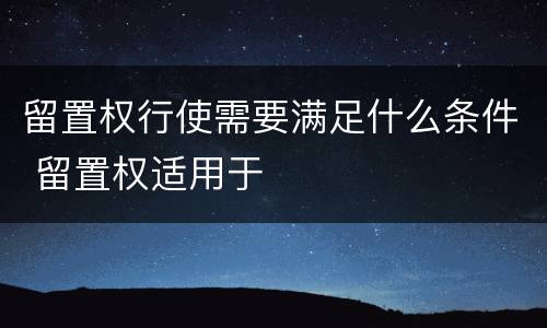 留置权行使需要满足什么条件 留置权适用于