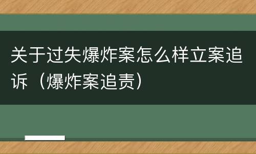 关于过失爆炸案怎么样立案追诉（爆炸案追责）