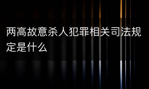 两高故意杀人犯罪相关司法规定是什么