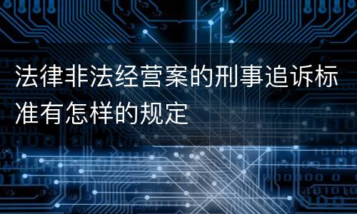 法律非法经营案的刑事追诉标准有怎样的规定