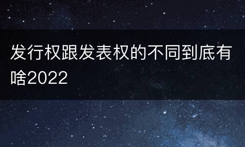 发行权跟发表权的不同到底有啥2022