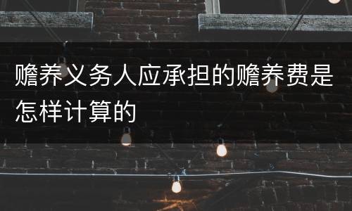 赡养义务人应承担的赡养费是怎样计算的