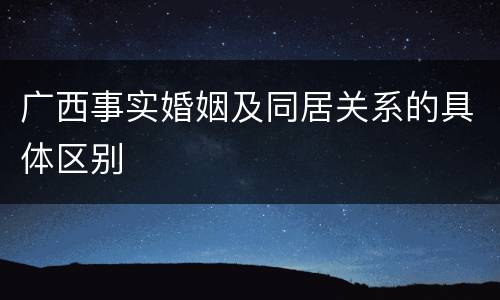 广西事实婚姻及同居关系的具体区别