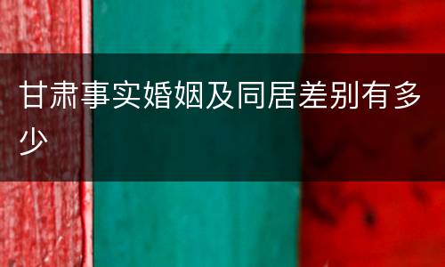 甘肃事实婚姻及同居差别有多少
