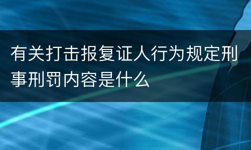 有关打击报复证人行为规定刑事刑罚内容是什么