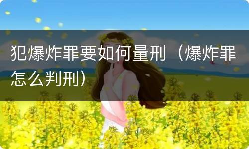 犯爆炸罪要如何量刑（爆炸罪怎么判刑）