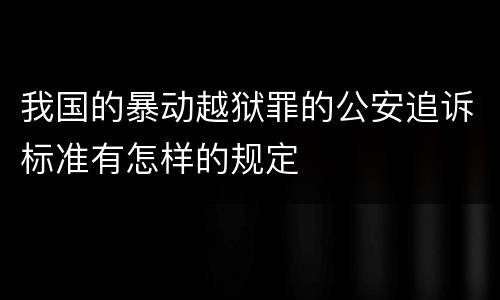 我国的暴动越狱罪的公安追诉标准有怎样的规定
