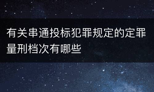 有关串通投标犯罪规定的定罪量刑档次有哪些