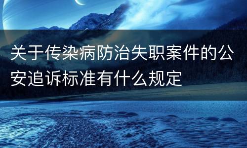关于传染病防治失职案件的公安追诉标准有什么规定