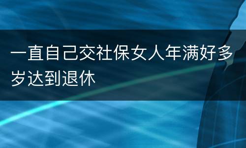 一直自己交社保女人年满好多岁达到退休