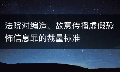 法院对编造、故意传播虚假恐怖信息罪的裁量标准