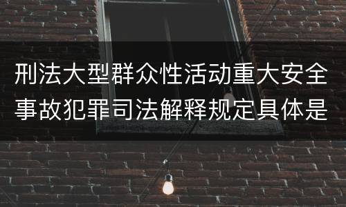 刑法大型群众性活动重大安全事故犯罪司法解释规定具体是什么