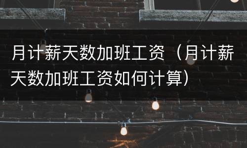月计薪天数加班工资（月计薪天数加班工资如何计算）