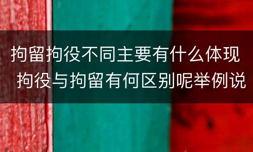 拘留拘役不同主要有什么体现 拘役与拘留有何区别呢举例说明
