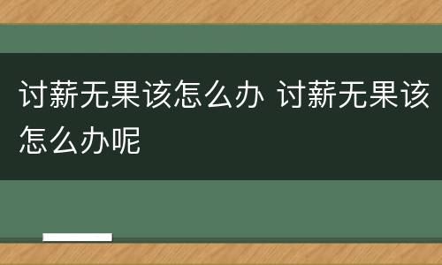 讨薪无果该怎么办 讨薪无果该怎么办呢