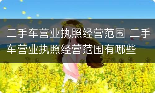 二手车营业执照经营范围 二手车营业执照经营范围有哪些