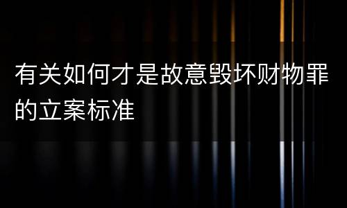 有关如何才是故意毁坏财物罪的立案标准
