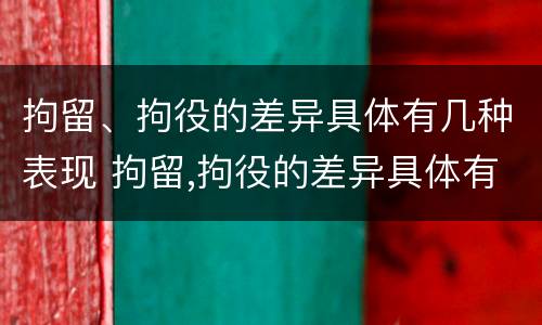 拘留、拘役的差异具体有几种表现 拘留,拘役的差异具体有几种表现形式