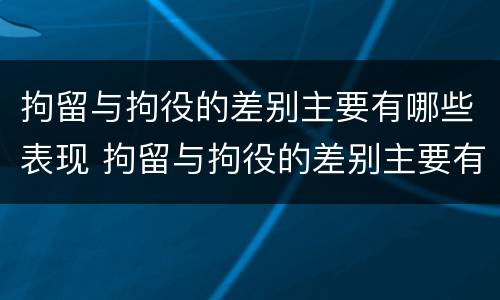拘留与拘役的差别主要有哪些表现 拘留与拘役的差别主要有哪些表现形式