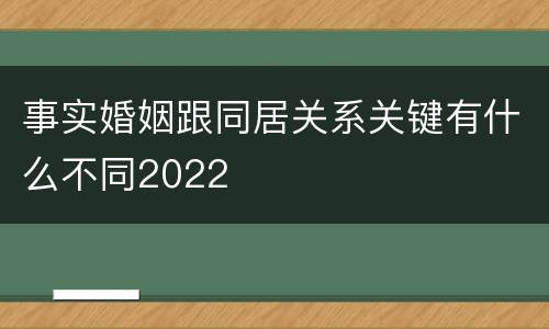 事实婚姻跟同居关系关键有什么不同2022