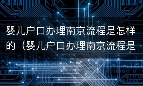 婴儿户口办理南京流程是怎样的（婴儿户口办理南京流程是怎样的呢）