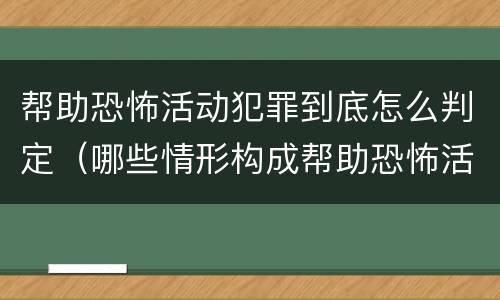 帮助恐怖活动犯罪到底怎么判定（哪些情形构成帮助恐怖活动罪）