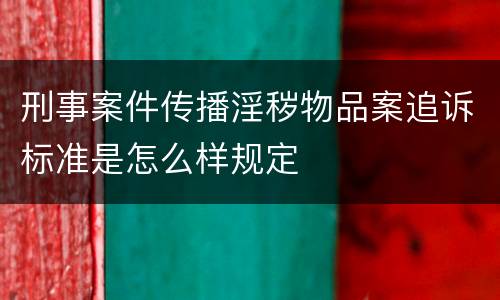 刑事案件传播淫秽物品案追诉标准是怎么样规定