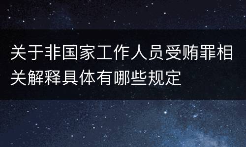 关于非国家工作人员受贿罪相关解释具体有哪些规定