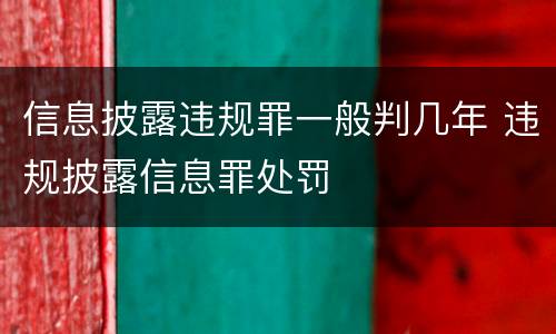 信息披露违规罪一般判几年 违规披露信息罪处罚