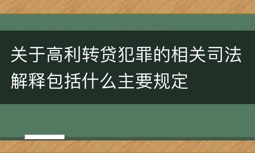 关于高利转贷犯罪的相关司法解释包括什么主要规定