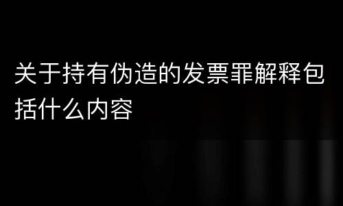 关于持有伪造的发票罪解释包括什么内容