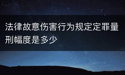 法律故意伤害行为规定定罪量刑幅度是多少
