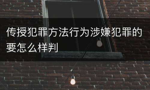 传授犯罪方法行为涉嫌犯罪的要怎么样判