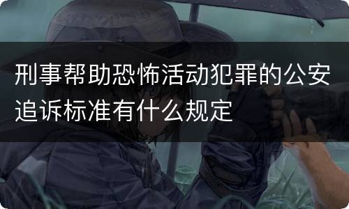 刑事帮助恐怖活动犯罪的公安追诉标准有什么规定