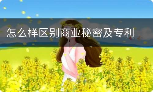 怎么样区别商业秘密及专利