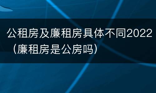 公租房及廉租房具体不同2022（廉租房是公房吗）