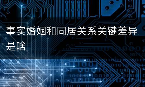 事实婚姻和同居关系关键差异是啥