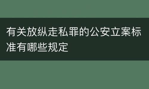 有关放纵走私罪的公安立案标准有哪些规定